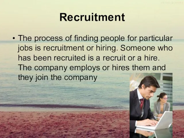 Recruitment The process of finding people for particular jobs is recruitment or