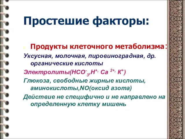 Простешие факторы: Продукты клеточного метаболизма: Уксусная, молочная, пировиноградная, др. органические кислоты Электролиты(НСО-3,Н+,