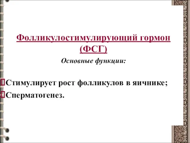 Гормоны аденогипофиза Фолликулостимулирующий гормон (ФСГ) Основные функции: Стимулирует рост фолликулов в яичнике; Сперматогенез.