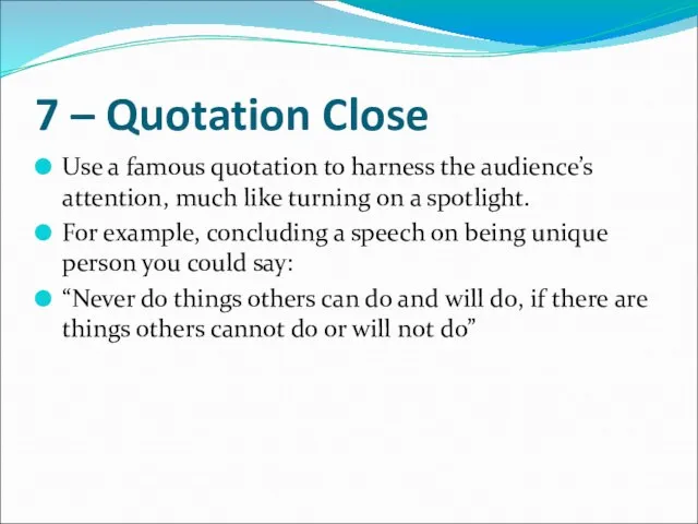 7 – Quotation Close Use a famous quotation to harness the audience’s