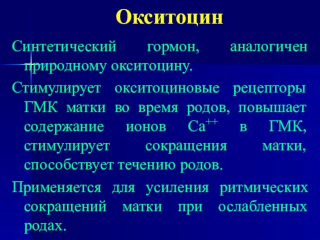 Окситоцин Синтетический гормон, аналогичен природному окситоцину. Стимулирует окситоциновые рецепторы ГМК матки во