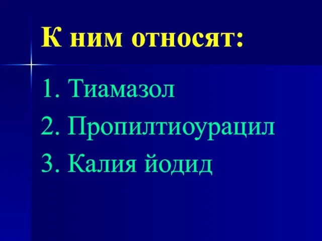 К ним относят: 1. Тиамазол 2. Пропилтиоурацил 3. Калия йодид