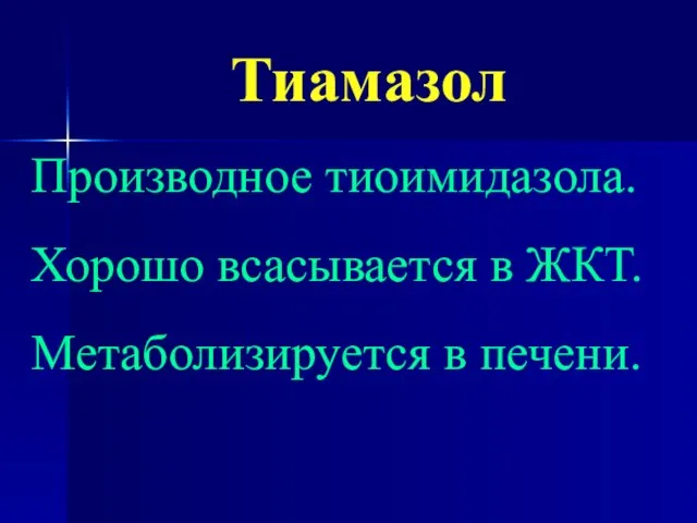 Тиамазол Производное тиоимидазола. Хорошо всасывается в ЖКТ. Метаболизируется в печени.