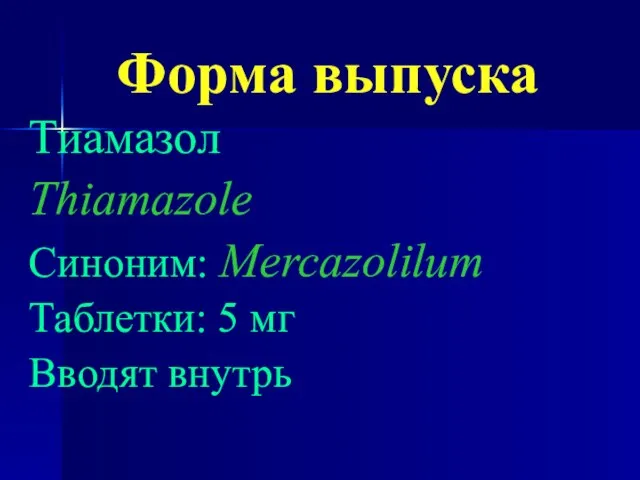 Форма выпуска Тиамазол Thiamazole Синоним: Mercazolilum Таблетки: 5 мг Вводят внутрь