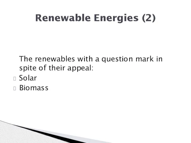 The renewables with a question mark in spite of their appeal: Solar Biomass Renewable Energies (2)