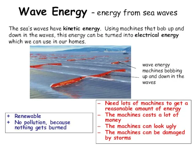 Wave Energy – energy from sea waves Renewable No pollution, because nothing