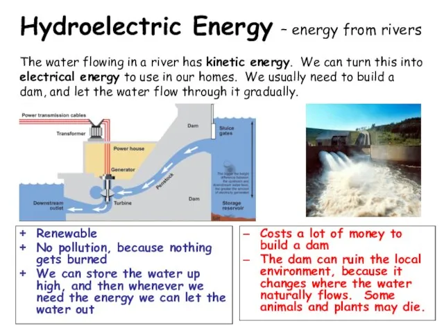 Hydroelectric Energy – energy from rivers Renewable No pollution, because nothing gets