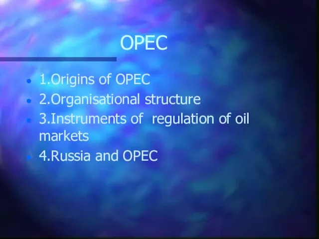 OPEC 1.Origins of OPEC 2.Organisational structure 3.Instruments of regulation of oil markets 4.Russia and OPEC