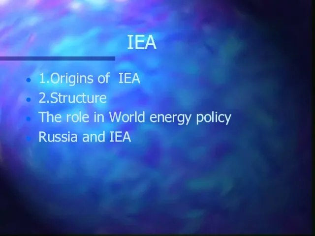 IEA 1.Origins of IEA 2.Structure The role in World energy policy Russia and IEA