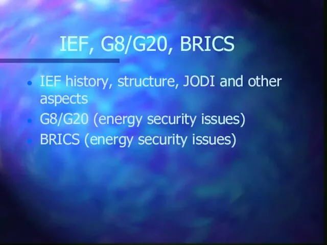 IEF, G8/G20, BRICS IEF history, structure, JODI and other aspects G8/G20 (energy