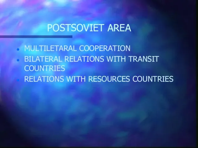 POSTSOVIET AREA MULTILETARAL COOPERATION BILATERAL RELATIONS WITH TRANSIT COUNTRIES RELATIONS WITH RESOURCES COUNTRIES