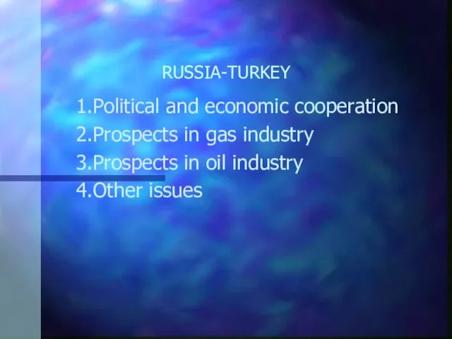 RUSSIA-TURKEY 1.Political and economic cooperation 2.Prospects in gas industry 3.Prospects in oil industry 4.Other issues