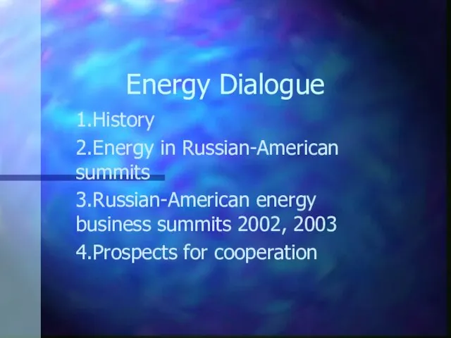 Energy Dialogue 1.History 2.Energy in Russian-American summits 3.Russian-American energy business summits 2002, 2003 4.Prospects for cooperation