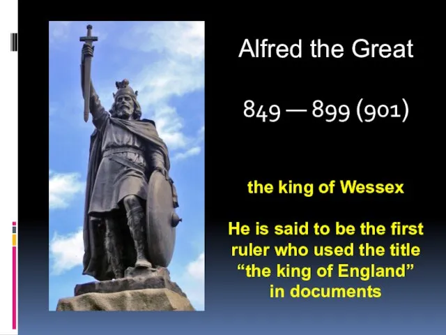 Alfred the Great 849 — 899 (901) the king of Wessex He