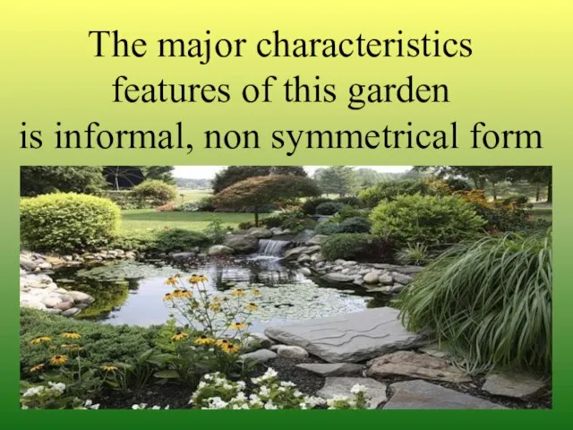The major characteristics features of this garden is informal, non symmetrical form