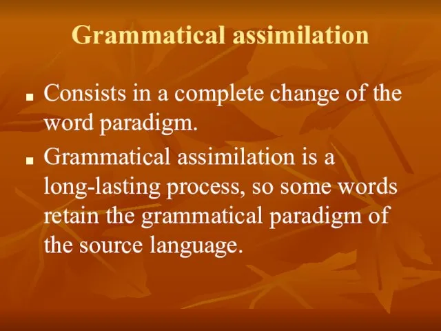 Grammatical assimilation Consists in a complete change of the word paradigm. Grammatical