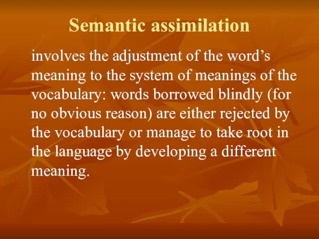 Semantic assimilation involves the adjustment of the word’s meaning to the system