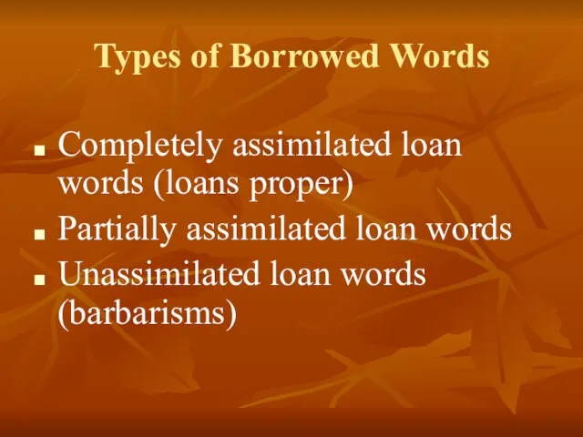 Types of Borrowed Words Completely assimilated loan words (loans proper) Partially assimilated
