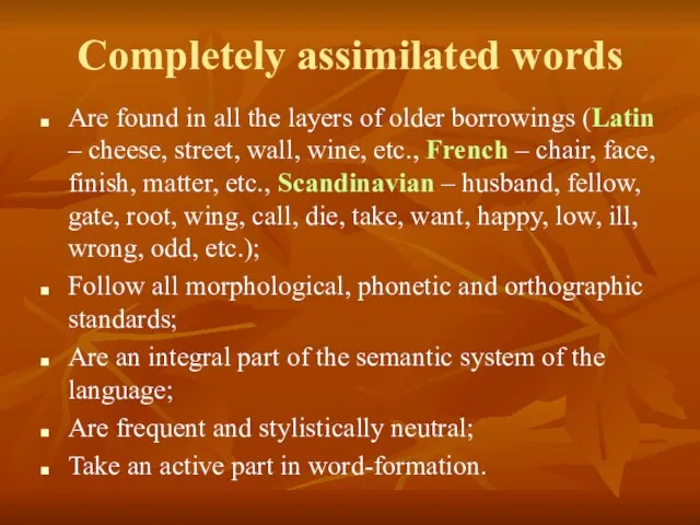 Completely assimilated words Are found in all the layers of older borrowings