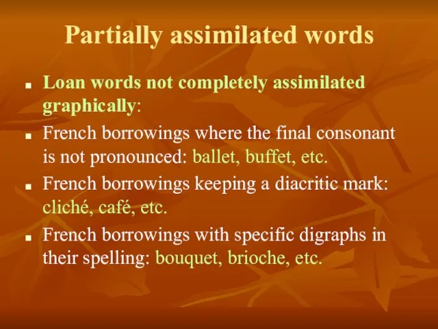 Partially assimilated words Loan words not completely assimilated graphically: French borrowings where
