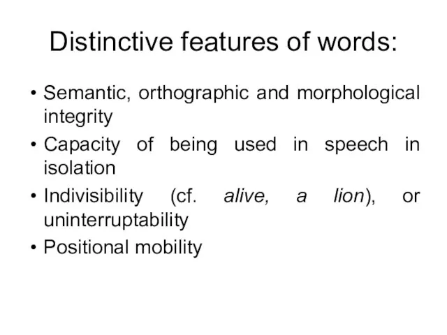 Distinctive features of words: Semantic, orthographic and morphological integrity Capacity of being