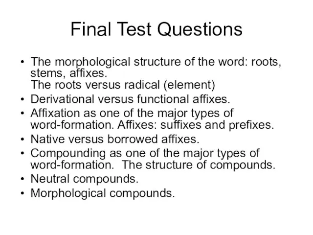 Final Test Questions The morphological structure of the word: roots, stems, affixes.