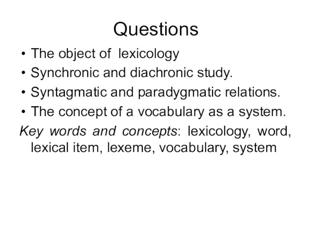 Questions The object of lexicology Synchronic and diachronic study. Syntagmatic and paradygmatic