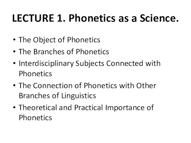 LECTURE 1. Phonetics as a Science. The Object of Phonetics The Branches