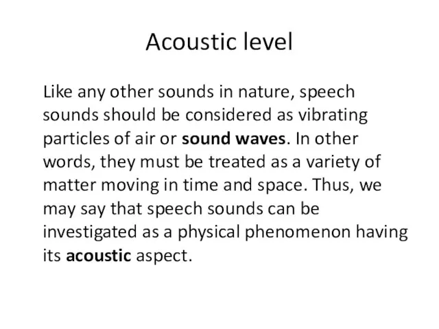 Acoustic level Like any other sounds in nature, speech sounds should be