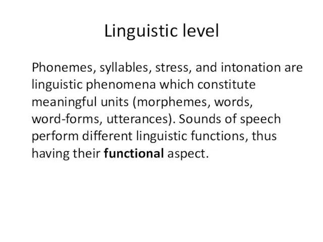 Linguistic level Phonemes, syllables, stress, and intonation are linguistic phenomena which constitute