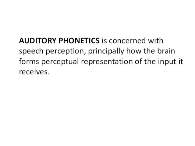 AUDITORY PHONETICS is concerned with speech perception, principally how the brain forms