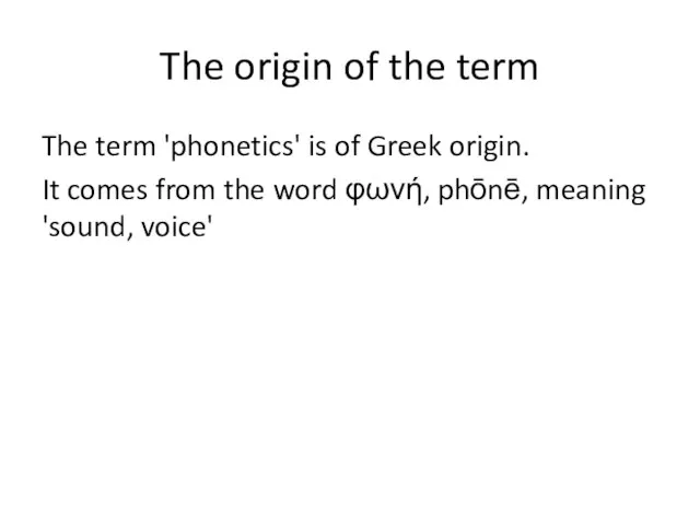 The origin of the term The term 'phonetics' is of Greek origin.