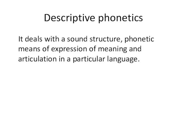 Descriptive phonetics It deals with a sound structure, phonetic means of expression