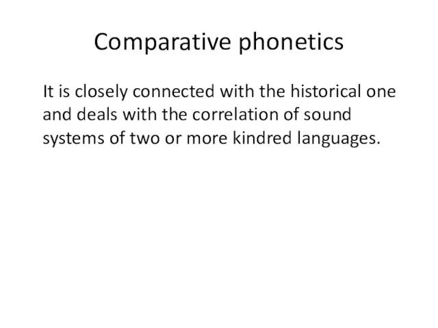 Comparative phonetics It is closely connected with the historical one and deals