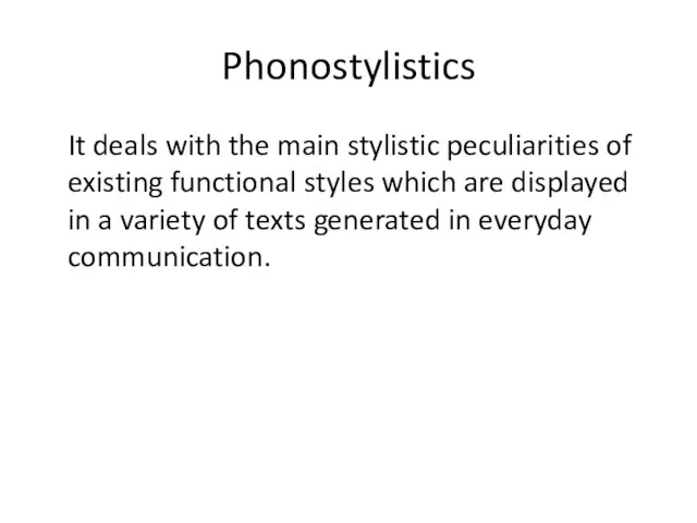 Phonostylistics It deals with the main stylistic peculiarities of existing functional styles