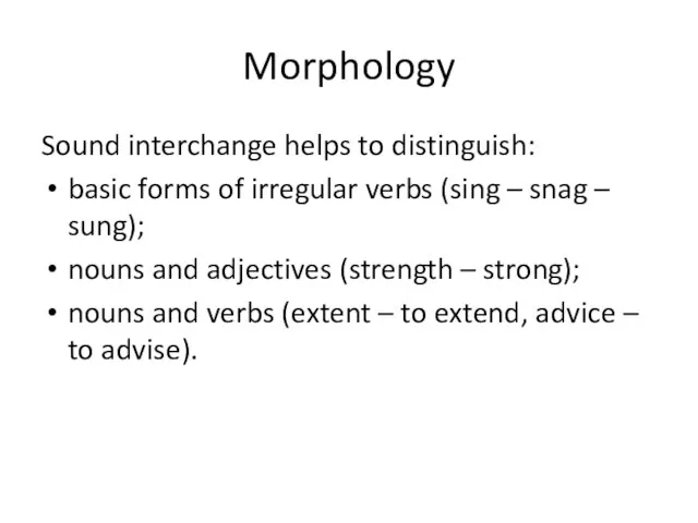 Morphology Sound interchange helps to distinguish: basic forms of irregular verbs (sing