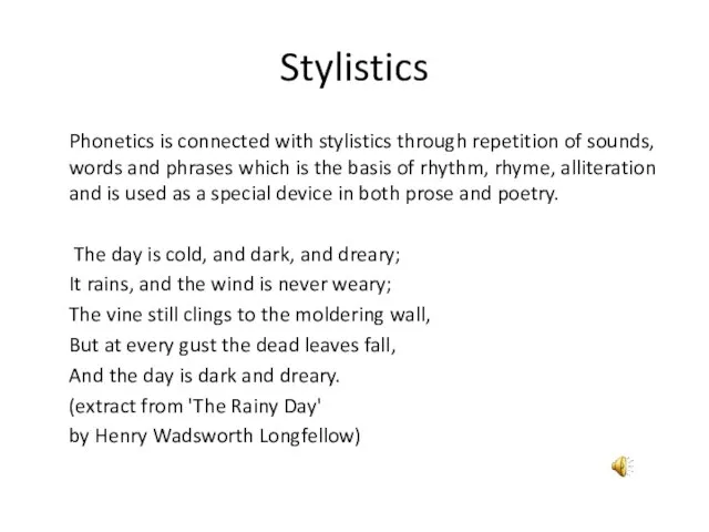 Stylistics Phonetics is connected with stylistics through repetition of sounds, words and