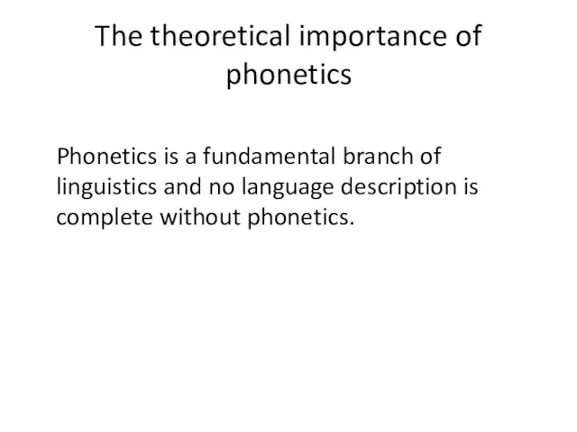 The theoretical importance of phonetics Phonetics is a fundamental branch of linguistics