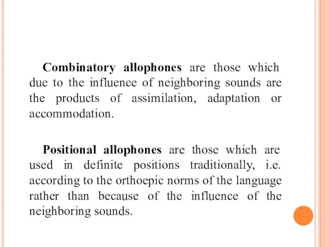 Combinatory allophones are those which due to the influence of neighboring sounds