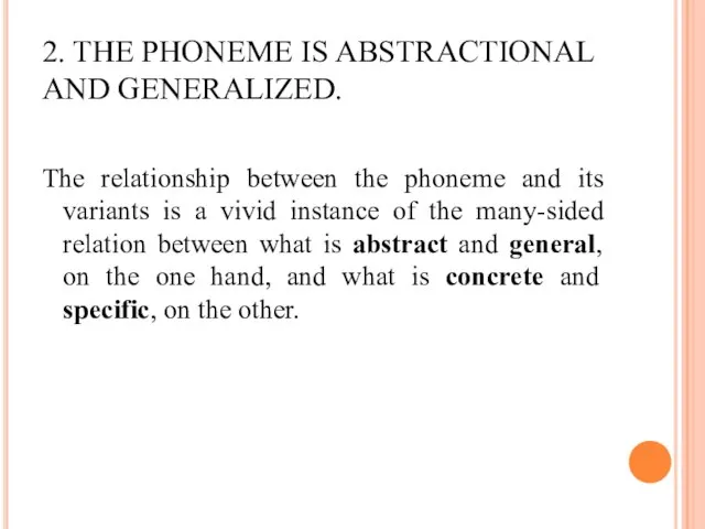 2. THE PHONEME IS ABSTRACTIONAL AND GENERALIZED. The relationship between the phoneme