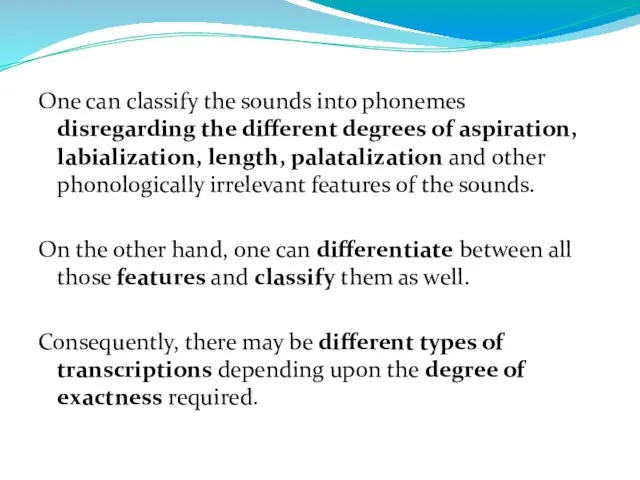 One can classify the sounds into phonemes disregarding the different degrees of