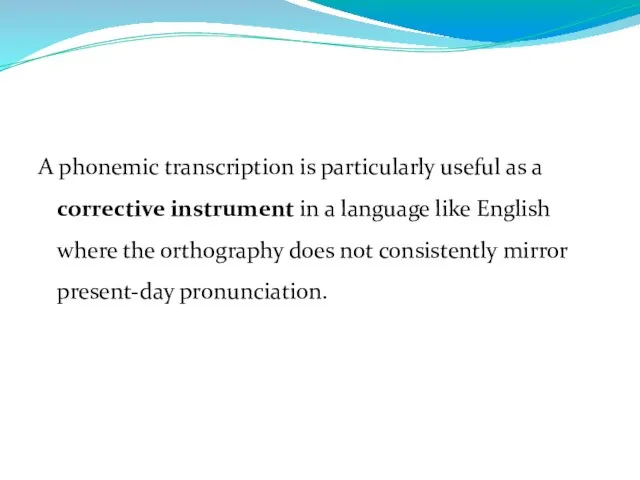 A phonemic transcription is particularly useful as a corrective instrument in a