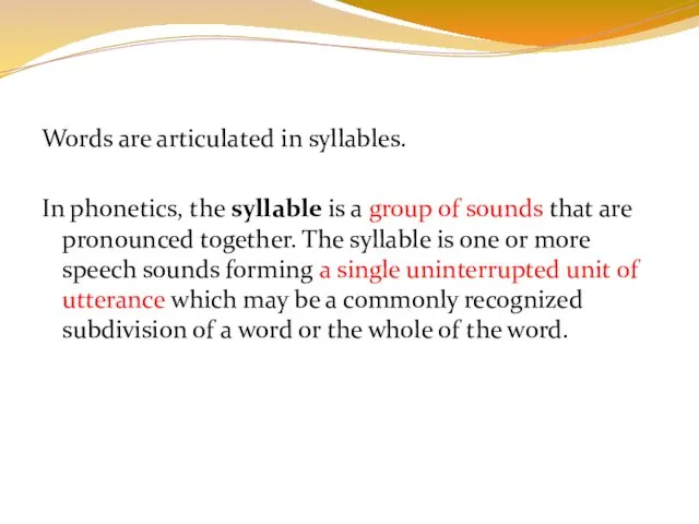 Words are articulated in syllables. In phonetics, the syllable is a group