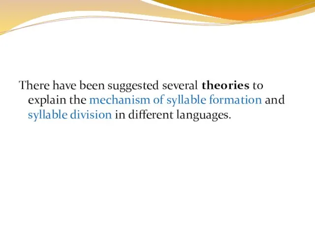 There have been suggested several theories to explain the mechanism of syllable