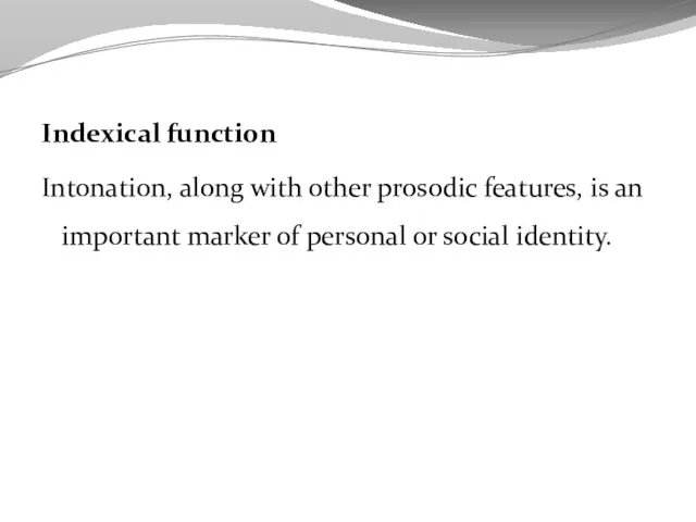 Indexical function Intonation, along with other prosodic features, is an important marker