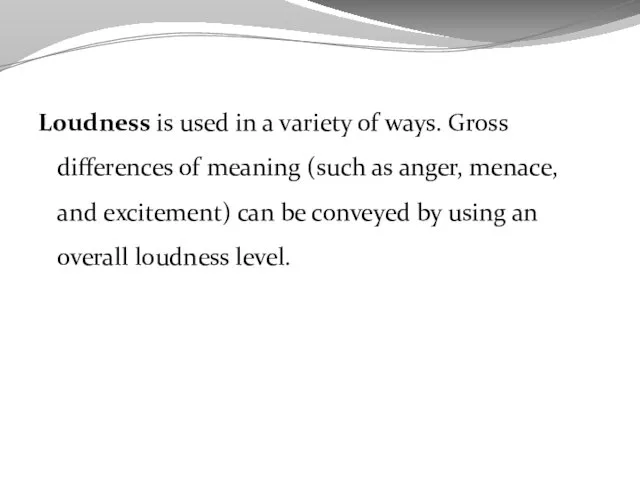 Loudness is used in a variety of ways. Gross differences of meaning