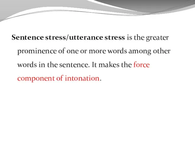 Sentence stress/utterance stress is the greater prominence of one or more words