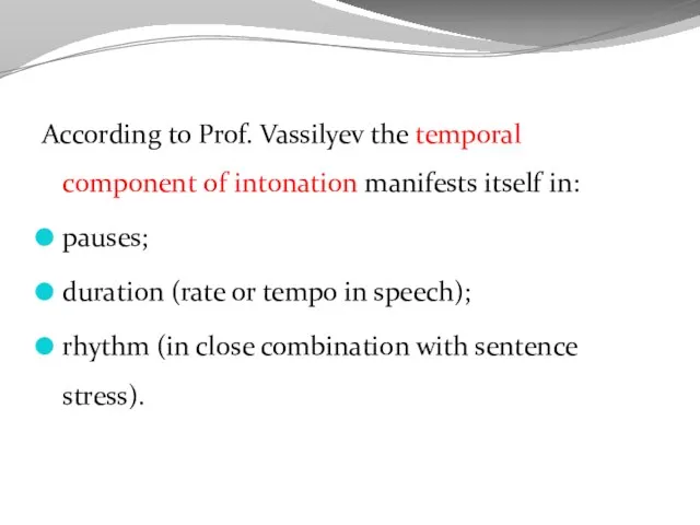 According to Prof. Vassilyev the temporal component of intonation manifests itself in: