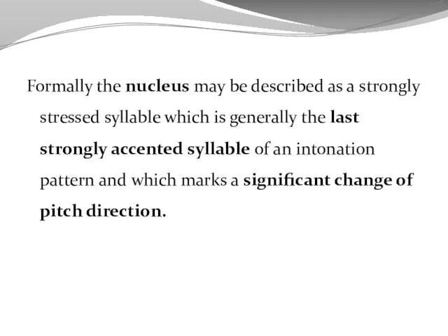 Formally the nucleus may be described as a strongly stressed syllable which