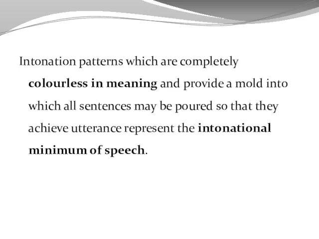 Intonation patterns which are completely colourless in meaning and provide a mold